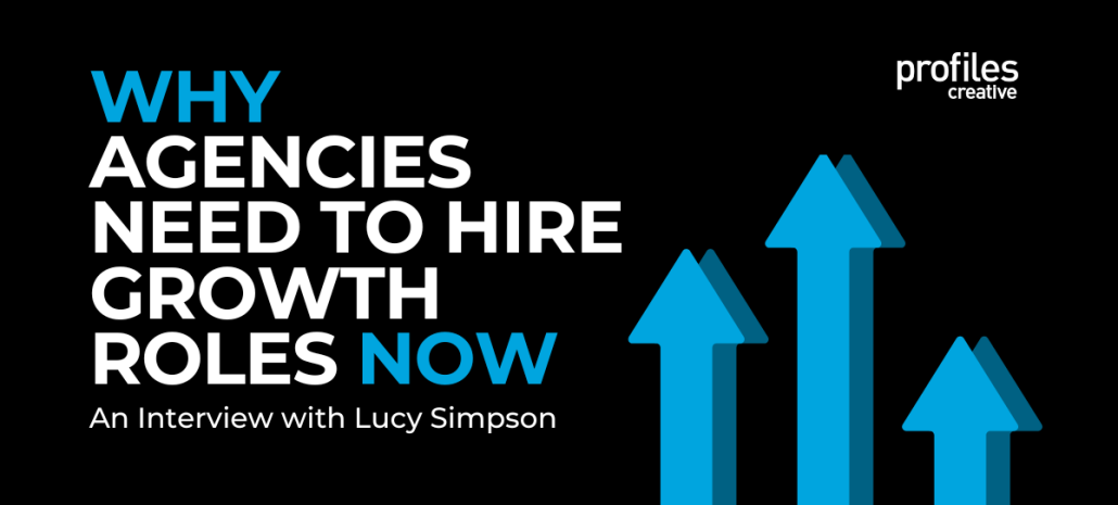 Why Agencies Need to Hire Growth Roles Now: Interview with Lucy Simpson