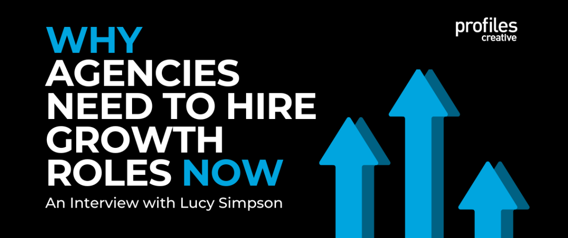 Why Agencies Need to Hire Growth Roles Now: Interview with Lucy Simpson